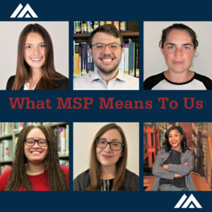What MSP means to us graphic featuring headshots for Alyse Dietz, Jared Boot, Fernanda Berganza, Jasmyn Irvin, Kari Eidnes, and Courtney Cabell