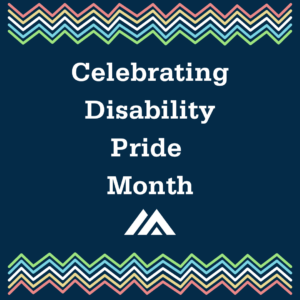 Graphic reading Celebrating Disability Pride Month with red, yellow, white, blue, and green zig-zags running across the top and bottom