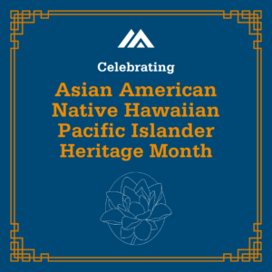 Celebrating Asian American, Native Hawaiian, and Pacific Islander Heritage Month