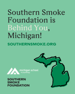 Southern Smoke Foundation is Behind You, Michigan! Southernsmoke.org Michigan School of Psychology logo Southern Smoke Foundation logo